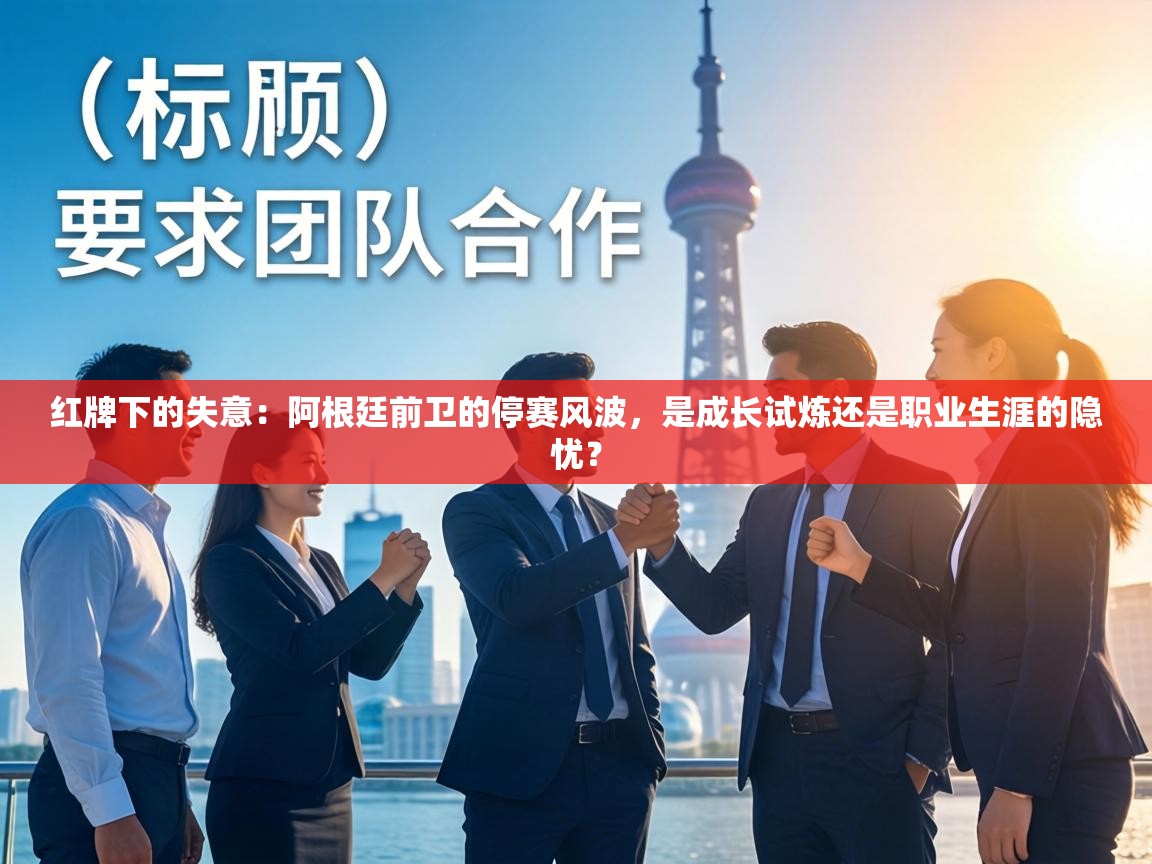 红牌下的失意：阿根廷前卫的停赛风波，是成长试炼还是职业生涯的隐忧？  第2张